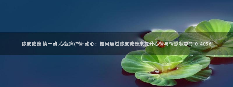 糖心vlog中国：陈皮糖酱 情一动,心就痛(\